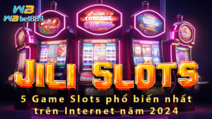 Jili Slots | 5 Game Slots phổ biến nhất trên Internet năm 2024