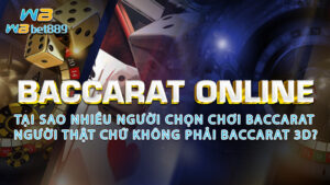 Baccarat Online - Tại sao nhiều người chọn chơi Baccarat người thật chứ không phải Baccarat 3D?